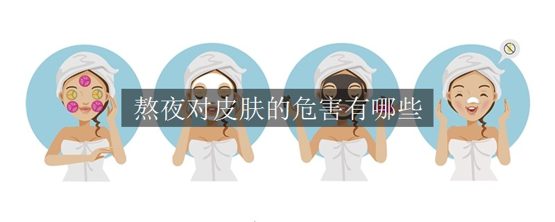 熬夜對(duì)皮膚的危害有哪些