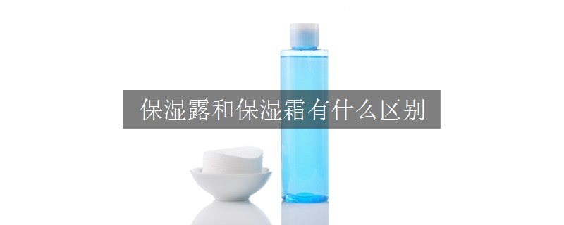 保濕露和保濕霜有什么區(qū)別