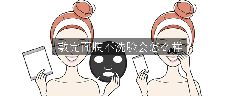 敷完面膜不洗臉會(huì)怎么樣