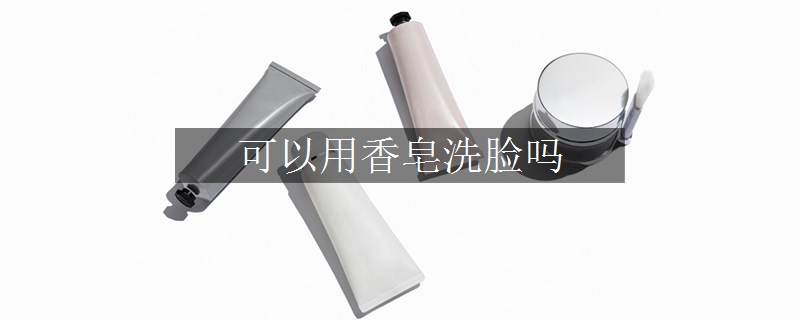 可以用香皂洗臉嗎