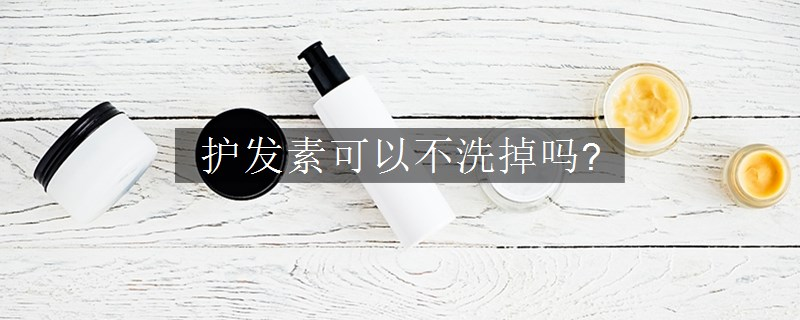 護發(fā)素可以不洗掉嗎?