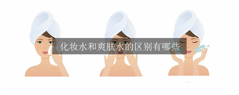 化妝水和爽膚水的區(qū)別有哪些
