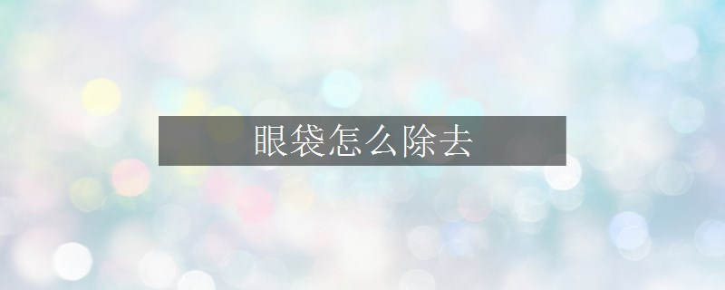 眼袋怎么除去
