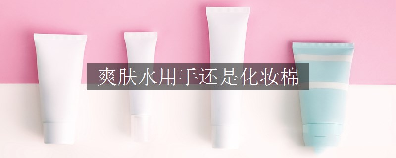 爽膚水用手還是化妝棉