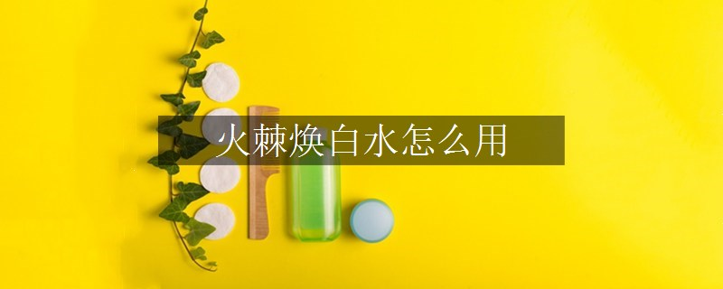 火棘煥白水怎么用