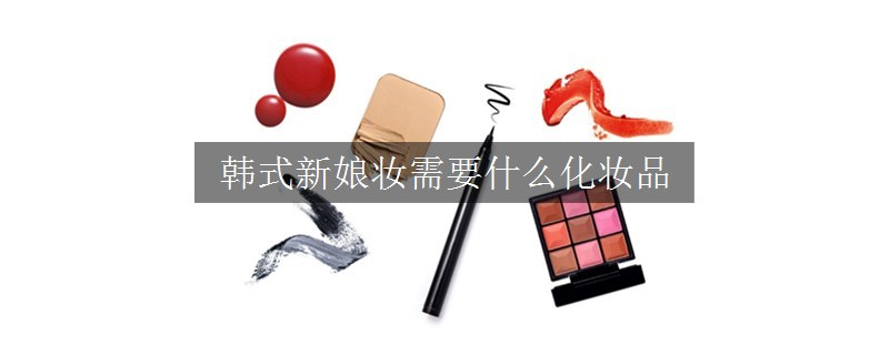 韓式新娘妝需要什么化妝品