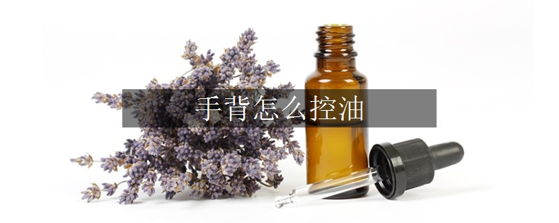 手背怎么控油