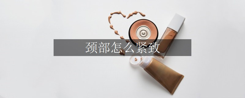 頸部怎么緊致