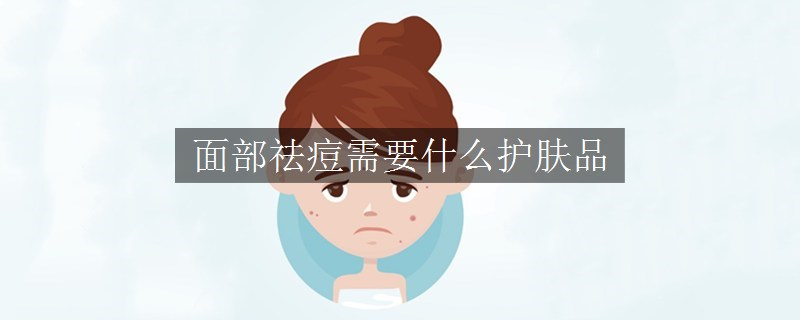 面部祛痘需要什么護膚品