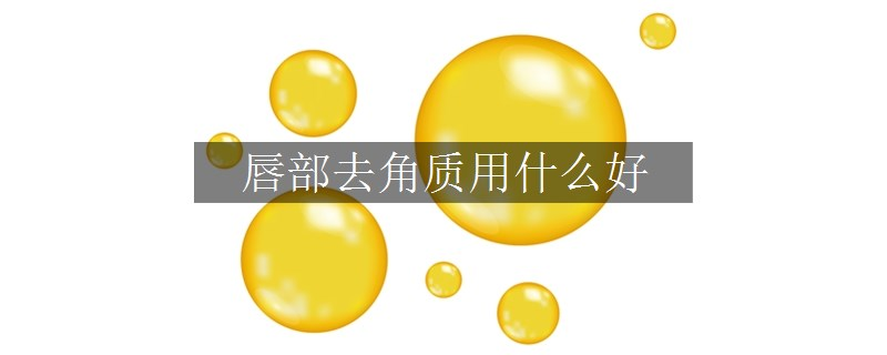 唇部去角質(zhì)用什么好