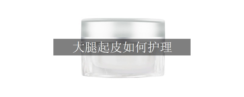 大腿起皮如何護理