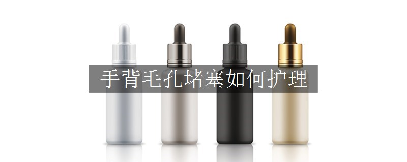 手背毛孔堵塞如何護(hù)理