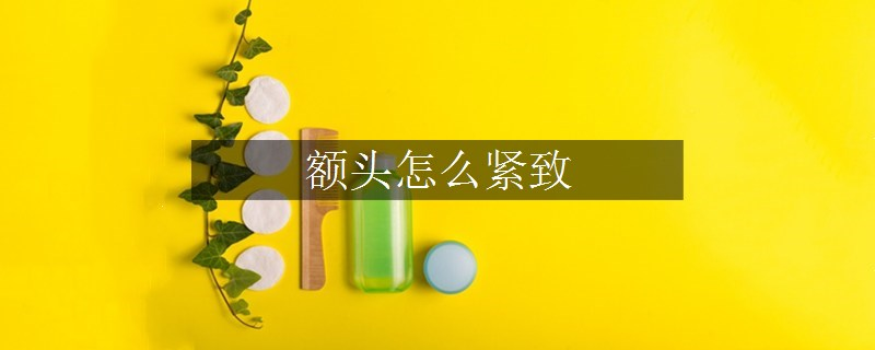額頭怎么緊致 額頭怎么緊致