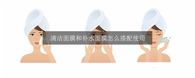 清潔面膜和補(bǔ)水面膜怎么搭配使用